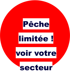 Pêche limitée ! voir votre secteur