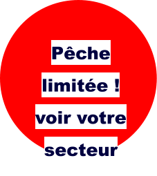 Pêche limitée ! voir votre secteur