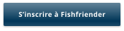 S’inscrire à Fishfriender