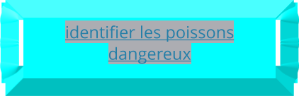 identifier les poissons dangereux