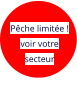 Pêche limitée ! voir votre secteur